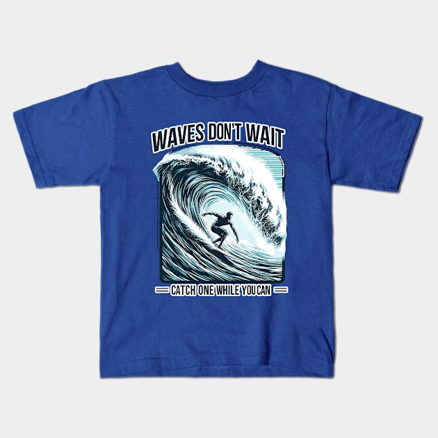 Waves Don't Wait, Catch One While You Can Surfing Big Wave Surfer Surfboard Ocean Great Wave tropical beach palm tree relaxing waves coast summer vacation vacay vibes vacay mood Beach Life Kids T-Shirt by Tees 4 Thee